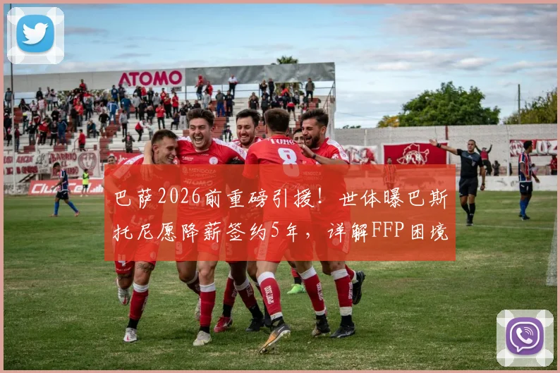 巴萨2026前重磅引援！世体曝巴斯托尼愿降薪签约5年，详解FFP困境下转会如何达成